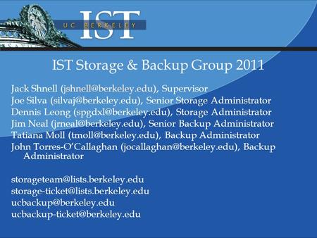 IST Storage & Backup Group 2011 Jack Shnell Supervisor Joe Silva Senior Storage Administrator Dennis Leong.
