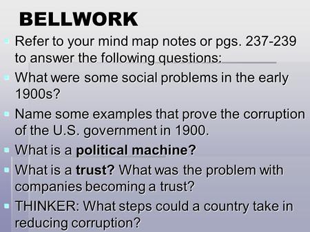 BELLWORK  Refer to your mind map notes or pgs. 237-239 to answer the following questions:  What were some social problems in the early 1900s?  Name.