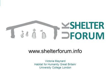Www.shelterforum.info Victoria Maynard Habitat for Humanity Great Britain/ University College London.