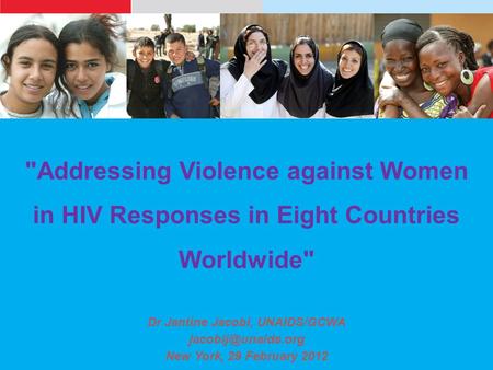 Addressing Violence against Women in HIV Responses in Eight Countries Worldwide Dr Jantine Jacobi, UNAIDS/GCWA New York, 29 February.