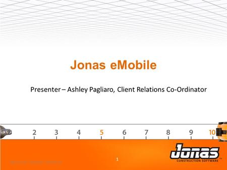 Jonas eMobile 1 2013 Jonas Customer Conference Presenter – Ashley Pagliaro, Client Relations Co-Ordinator.