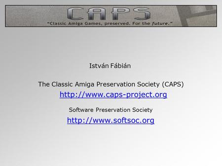 The Classic Amiga Preservation Society (CAPS)   Software Preservation Society István Fábián.