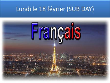 Lundi le 18 février (SUB DAY). French 2R periods 1 & 4 Today: 1.Finish Tintin movie. NO PASSES until end of class. Do not get on tablets, no food, drink.