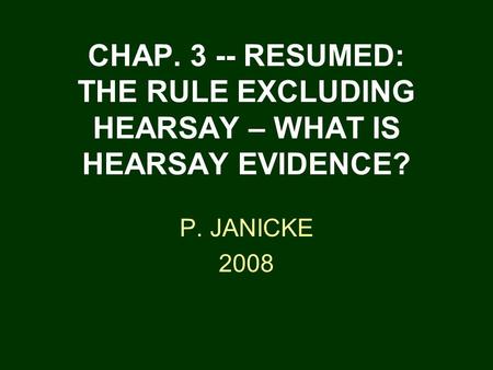 CHAP. 3 -- RESUMED: THE RULE EXCLUDING HEARSAY – WHAT IS HEARSAY EVIDENCE? P. JANICKE 2008.