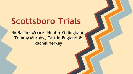 Scottsboro Trials By Rachel Moore, Hunter Gillingham, Tommy Murphy, Caitlin England & Rachel Yerkey.