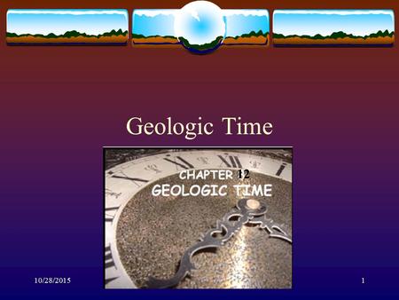 10/28/20151 Geologic Time Mr. Litaker 12. 10/28/20152 Introduction  There has been much debate about Earth’s age and many scientists have come up with.