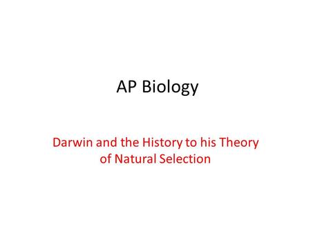AP Biology Darwin and the History to his Theory of Natural Selection.