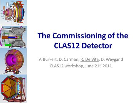 The Commissioning of the CLAS12 Detector V. Burkert, D. Carman, R. De Vita, D. Weygand CLAS12 workshop, June 21 st 2011.