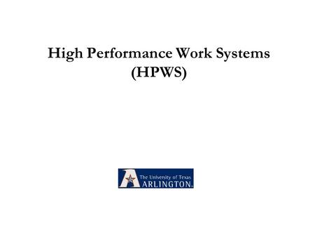 High Performance Work Systems (HPWS). HR Alignment Planning and Job Design Recruiting and Selection Training and Development Performance Management Compensation.