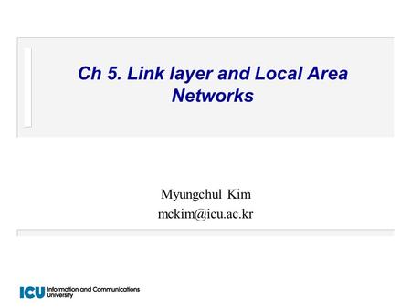 Ch 5. Link layer and Local Area Networks Myungchul Kim