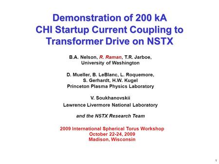 Demonstration of 200 kA CHI Startup Current Coupling to Transformer Drive on NSTX B.A. Nelson, R. Raman, T.R. Jarboe, University of Washington D. Mueller,