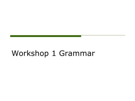 Workshop 1 Grammar. The Simple Sentence Subject+Predicate+Complete Thought =simple sentence oA simple sentence is also called an independent clause.