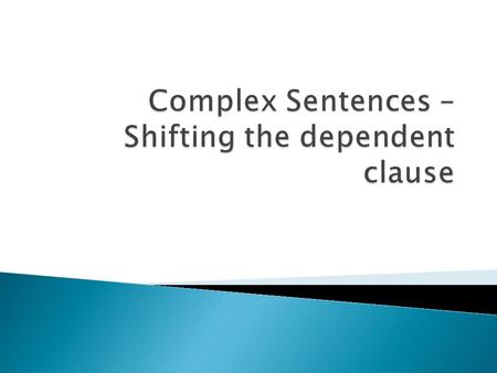  A complex sentence is made up of an independent clause and a dependent clause. ◦ Independent clause is a fancy word for a complete sentence. ◦ A dependent.