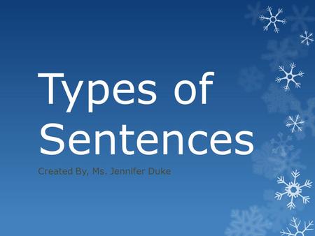 Types of Sentences Created By, Ms. Jennifer Duke.