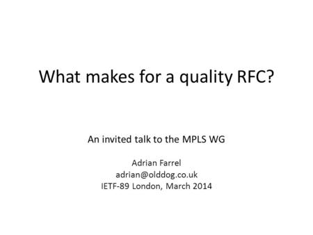 What makes for a quality RFC? An invited talk to the MPLS WG Adrian Farrel IETF-89 London, March 2014.