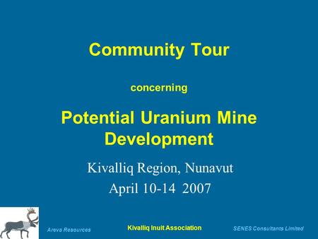 Areva Resources SENES Consultants Limited Kivalliq Inuit Association Community Tour concerning Potential Uranium Mine Development Kivalliq Region, Nunavut.