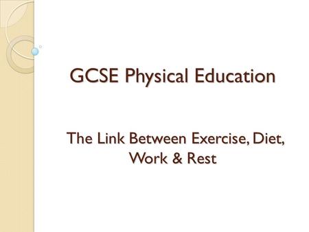 GCSE Physical Education The Link Between Exercise, Diet, Work & Rest