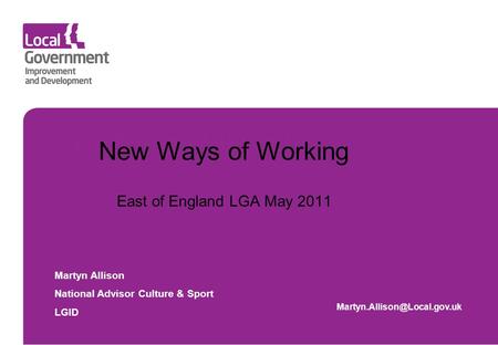 Insert main title here New Ways of Working East of England LGA May 2011 Martyn Allison National Advisor Culture & Sport LGID