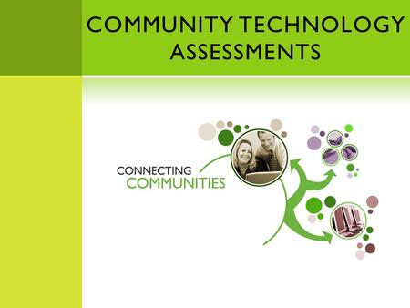 COMMUNITY TECHNOLOGY ASSESSMENTS. WHY DO ASSESSMENTS? “The long term development of a community rests on its ability to uncover and build on the strengths.