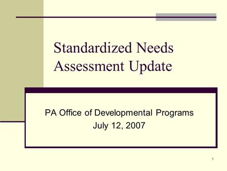 1 Standardized Needs Assessment Update PA Office of Developmental Programs July 12, 2007.