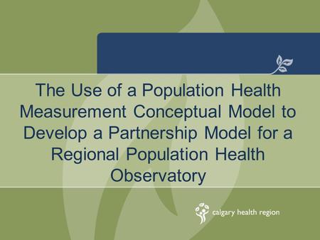 The Use of a Population Health Measurement Conceptual Model to Develop a Partnership Model for a Regional Population Health Observatory.