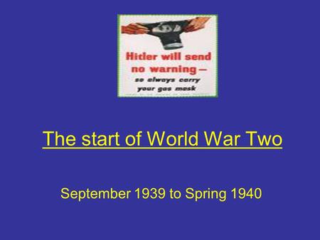 The start of World War Two September 1939 to Spring 1940.