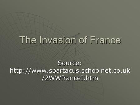 The Invasion of France Source:  /2WWfranceI.htm.