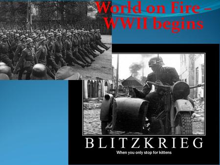 World on Fire – WWII begins. Key Terms / Main Ideas Attempts to negotiate with Hitler fail. Germany invades Poland which result in France and England.