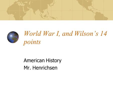 World War I, and Wilson’s 14 points American History Mr. Henrichsen.