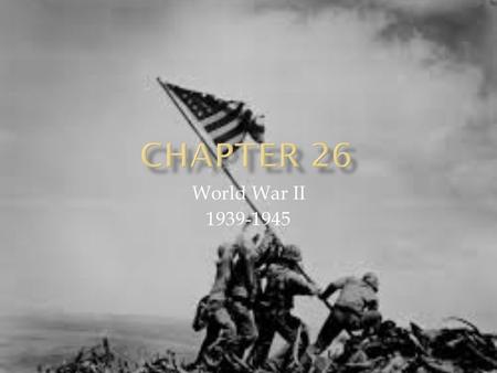 Chapter 26 World War II 1939-1945.
