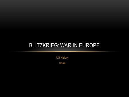 US History Serra BLITZKRIEG: WAR IN EUROPE. AUSTRIA AND CZECHOSLOVAKIA FALL Union with Austria Post WW I division of Austria-Hungary creates fairly small.