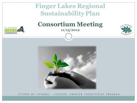 FUNDED BY: NYSERDA – CLEANER, GREENER COMMUNITIES PROGRAM Finger Lakes Regional Sustainability Plan Consortium Meeting 11/15/2012.