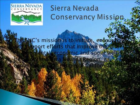  The SNC’s mission is to initiate, encourage and support efforts that improve the environmental, economic and social well- being of the Sierra Nevada.