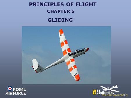 PRINCIPLES OF FLIGHT GLIDING CHAPTER 6. PRINCIPLES OF FLIGHT GLIDING From previous lessons you will remember that with lift, thrust, weight and drag in.