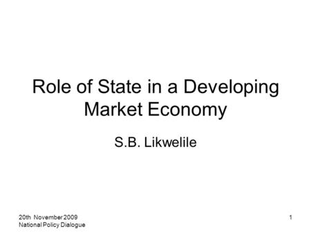 20th November 2009 National Policy Dialogue 1 Role of State in a Developing Market Economy S.B. Likwelile.