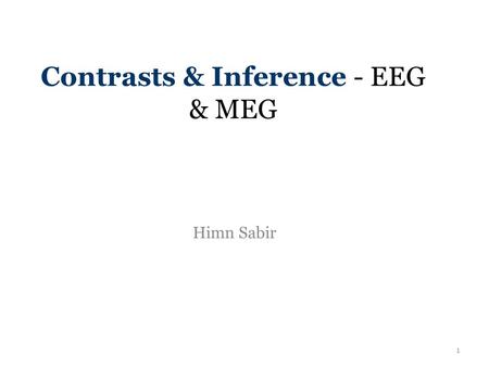 Contrasts & Inference - EEG & MEG Himn Sabir 1. Topics 1 st level analysis 2 nd level analysis Space-Time SPMs Time-frequency analysis Conclusion 2.