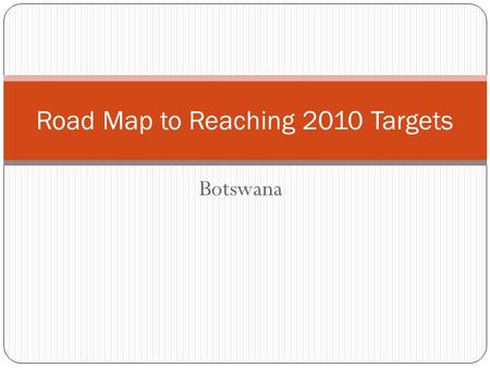 Botswana Road Map to Reaching 2010 Targets. Summary of Available Resources Funding for IRS exercise by government Availability of anti-malarial Diagnostics.