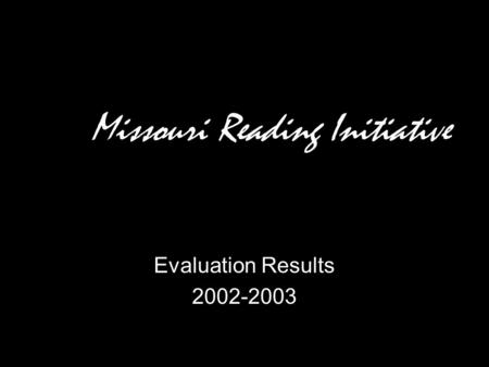 Evaluation Results 2002-2003 Missouri Reading Initiative.
