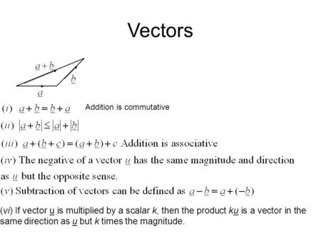 Vectors Addition is commutative (vi) If vector u is multiplied by a scalar k, then the product ku is a vector in the same direction as u but k times the.