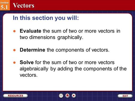 Section 5.1 Section 5.1 Vectors In this section you will: Section 5.1-1 ●Evaluate the sum of two or more vectors in two dimensions graphically. ●Determine.