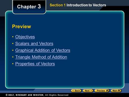 Preview Objectives Scalars and Vectors Graphical Addition of Vectors Triangle Method of Addition Properties of Vectors Chapter 3 Section 1 Introduction.