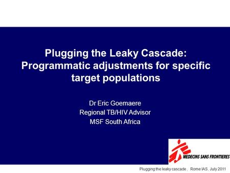 3 rd South African AIDS Conference, Durban 2007 Plugging the leaky cascade, Rome IAS, July 2011 Plugging the Leaky Cascade: Programmatic adjustments for.