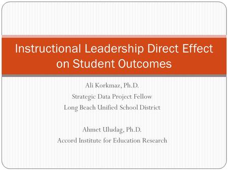 Ali Korkmaz, Ph.D. Strategic Data Project Fellow Long Beach Unified School District Ahmet Uludag, Ph.D. Accord Institute for Education Research Instructional.