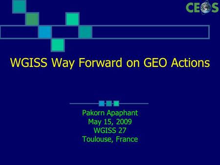 WGISS Way Forward on GEO Actions Pakorn Apaphant May 15, 2009 WGISS 27 Toulouse, France.