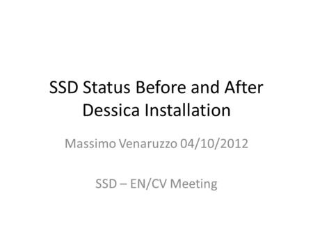 SSD Status Before and After Dessica Installation Massimo Venaruzzo 04/10/2012 SSD – EN/CV Meeting.