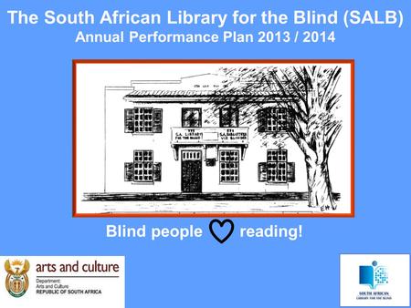 The South African Library for the Blind (SALB) Annual Performance Plan 2013 / 2014 Blind people reading!