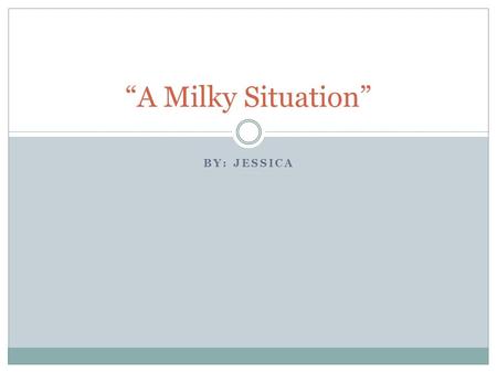 “A Milky Situation” By: Jessica.