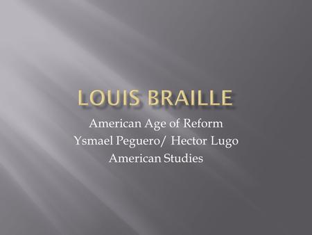 American Age of Reform Ysmael Peguero/ Hector Lugo American Studies.
