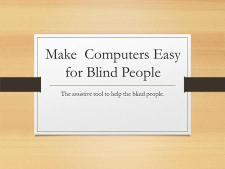 Make Computers Easy for Blind People The assistive tool to help the blind people.