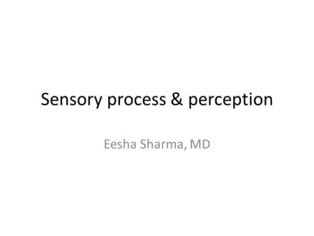 Sensory process & perception Eesha Sharma, MD. Sense organs.